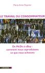 Le Travail Du Consommateur ; De Mcdo À Ebay, Comment Nous Coproduisons Ce Que Nous Achetons - Preview