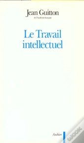 Le Travail Intellectuel - Conseils A Ceux Qui Etudient Et A Ceux Qui Ecrivent