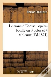 Le Trone D'Ecosse : Opera-Bouffe En 3 Actes Et 4 Tableaux