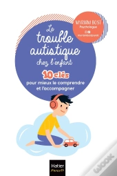 Le Trouble Autistique Chez L'Enfant : 10 Clés Pour Mieux Le Comprendre Et L'Accompagner