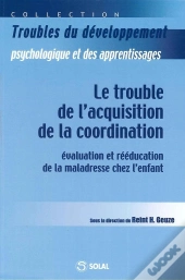 Le Trouble De L'Acquisition De La Coordination ; Evaluation Et Reeducation De La Maladresse Chez L'Enfant