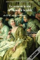 Le Verre Et Le Vin De La Cave À La Table ; Du Xvii Siècle À Nos Jours