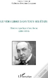 Le Vers Libre Dans Tous Ses États ; Histoire Et Poétique D'Une Forme (1886-1914)