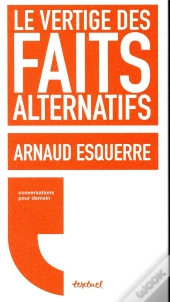 Le Vertige Des Faits Alternatifs
