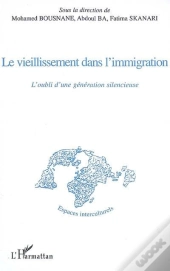 Le Vieillissement Dans L'Immigration ; L'Oubli D'Une Génération Silencieuse