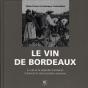 Le Vin De Bordeaux ; Le Vin Et Le Vignoble Bordelais À Travers La Carte Postale Ancienne - Preview