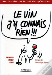 Le Vin J'Y Connais Rien !!! : Avec Les Adresses Des 100 Vins Qu'On Aime