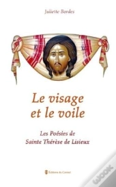 Le Visage Et Le Voile ; Les Poésies De Sainte Thérèse De Lisieux