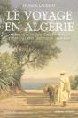 Le Voyage En Algérie ; Anthologie De Voyageurs Français Dans L'Algérie Coloniale - 1830-1930 - Preview