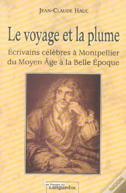 Capa do artigo Le Voyage Et La Plume ; Ecrivains Celebres A Montpellier Du Moyen Age A La Belle Epoque