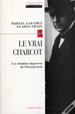 Capa do artigo Le Vrai Charcot : Les Chemins Imprévus De L'Inconscient Suivi De Deux Essais De Jacques Gasser Et Alainf Chevrier