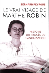 Le Vrai Visage De Marthe Robin ; Histoire Du Procès De Canosisation