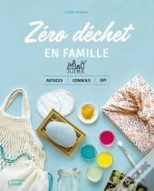 Le Zero Dechet En Famille. Astuces, Conseils Et Diy