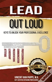 Lead Out Loud: Keys To Unlock Your Professional Excellence