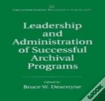 Leadership And Administration Of Successful Archival Programs