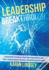 Leadership Breakthrough: Leadership Practices That Help Executives And Their  Organizations Achieve Breakthrough Growth