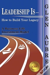 Leadership Is- How To Build Your Legacy