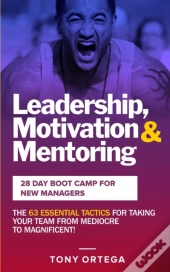 Leadership, Motivation & Mentoring - 28 Day Boot Camp For New Managers