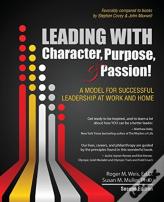 Leading With Character, Purpose, And Passion! A Model For Successful Leadership At Work And Home