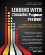 Leading With Character, Purpose, And Passion! A Model For Successful Leadership At Work And Home - Preview