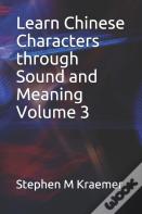 Learn Chinese Characters Through Sound And Meaning Volume 3