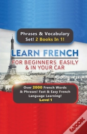Learn French For Beginners Easily & In Your Car Super Bundle! Phrases & Vocabulary Set! 2 Books In 1! Over 2000 French Words & Phrases! Fast & Easy French Language Learning! Level 1