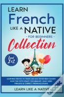 Learn French Like A Native For Beginners Collection - Level 1 &Amp; 2