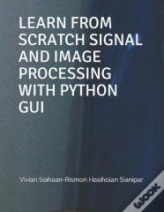 Learn From Scratch Signal And  Image Processing With Python Gui