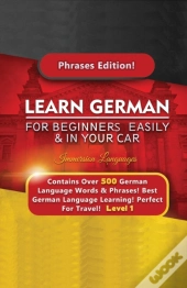 Learn German For Beginners Easily &Amp; In Your Car - Contains Over 500 German Phrases