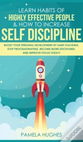 Learn Habits Of Highly Effective People & How To Increase Self Discipline