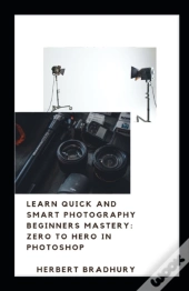 Learn Quick And Smart Photograhy Beginners Mastery
