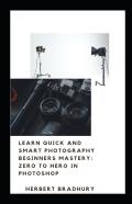 Learn Quick And Smart Photograhy Beginners Mastery