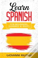 Learn Spanish For Beginners, Dummies & Idiots