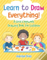Learn To Draw Everything! A Grid Copywork Drawing Book For Children
