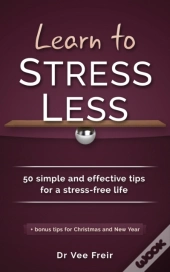 Learn To Stress Less: 50 Simple And Effe