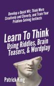 Learn To Think Using Riddles, Brain Teasers, And Wordplay