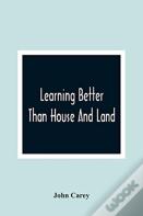 Learning Better Than House And Land