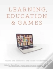 Learning, Education And Games: Volume One: Curricular And Design Considerations