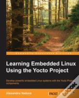 Learning Embedded Linux Using The Yocto Project