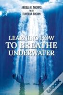 Learning How To Breathe Under Water