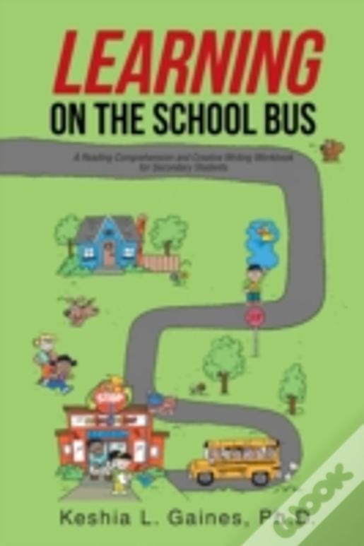 Learning On The School Bus: A Reading Comprehension And Creative Writing Workbook For Secondary Students
