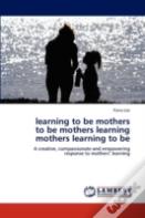 Learning To Be Mothers  To Be Mothers Learning  Mothers Learning To Be