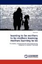 Learning To Be Mothers  To Be Mothers Learning  Mothers Learning To Be - Preview