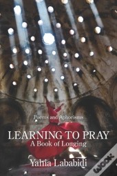 Learning To Pray: A Book Of Longing