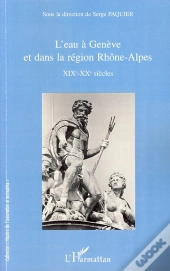L'Eau À Genève Et Dans La Région Rhône-Alpes ; Xix-Xx Siècles