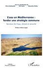 L'Eau En Méditerranée ; Fonder Une Stratégie Commune ; Services De L'Eau, Climat Et Sécurité - Preview
