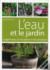 L'Eau Et Le Jardin : L'Apprivoiser, La Récupérer Et L'Économiser