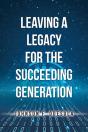 Leaving A Legacy For The Succeeding Generation - Preview