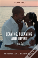 Leaving, Cleaving And Loving...For Life, Book Two