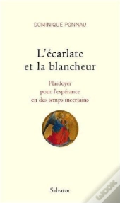 L'Écarlate Et La Blancheur ; Plaidoyer Pour L'Espérance En Des Temps Incertains